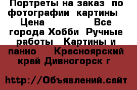 Портреты на заказ( по фотографии)-картины › Цена ­ 400-1000 - Все города Хобби. Ручные работы » Картины и панно   . Красноярский край,Дивногорск г.